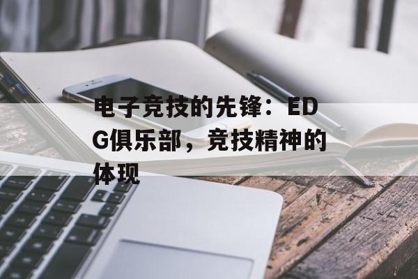 电子竞技的先锋：EDG俱乐部，竞技精神的体现