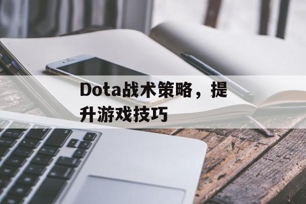 Dota战术策略，提升游戏技巧