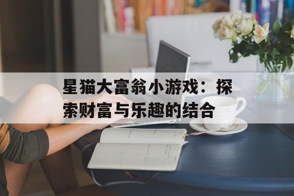 星猫大富翁小游戏：探索财富与乐趣的结合