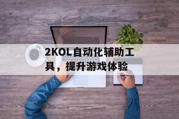 2KOL自动化辅助工具，提升游戏体验